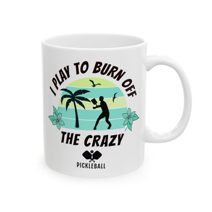 Funny Pickleball Coffee Mug – I Play To Burn Off The Crazy – Pickleball Player Gift