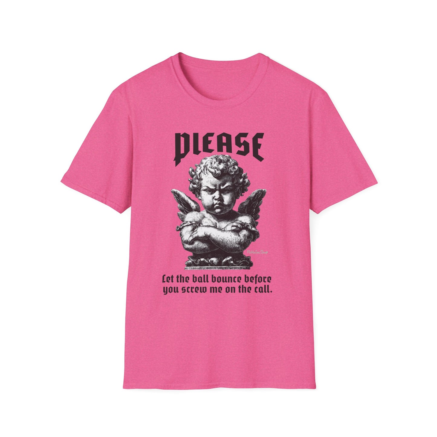 Please Pickleball Shirt - Let The Ball Bounce Before you Screw Me On The Call.