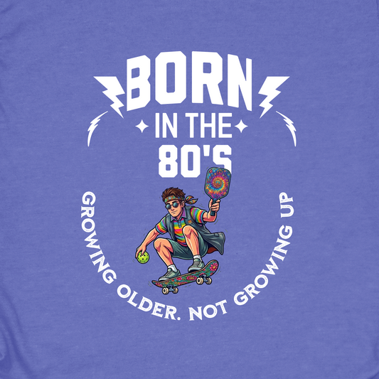 Born in the 80s Pickleball Shirt – Getting Older Without Growing Up Funny Pickleball Tee