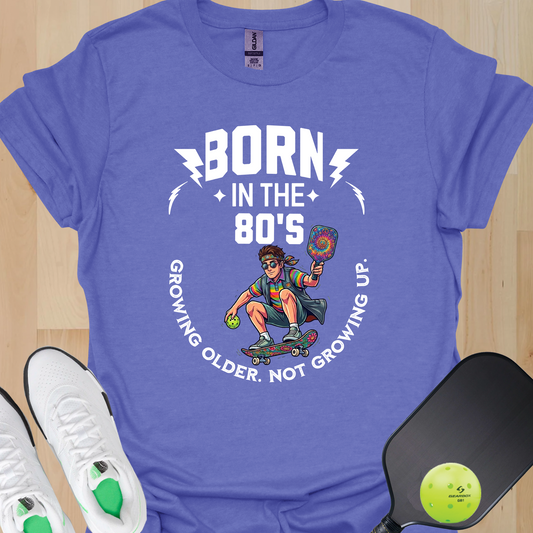 Born in the 80s Pickleball Shirt – Getting Older Without Growing Up Funny Pickleball Tee