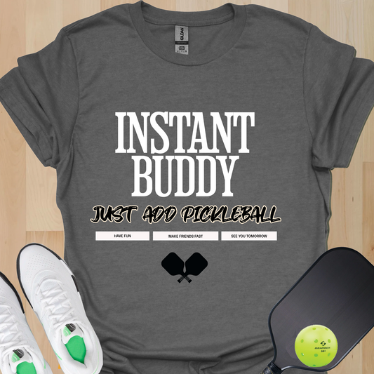 Instant Buddy Just Add Pickleball — Funny Pickleball T-Shirt