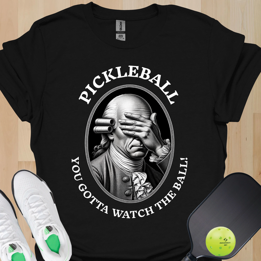 You Gotta Watch the Ball Pickleball T-Shirt – Funny Pickleball Tee for Players and Their Coaches