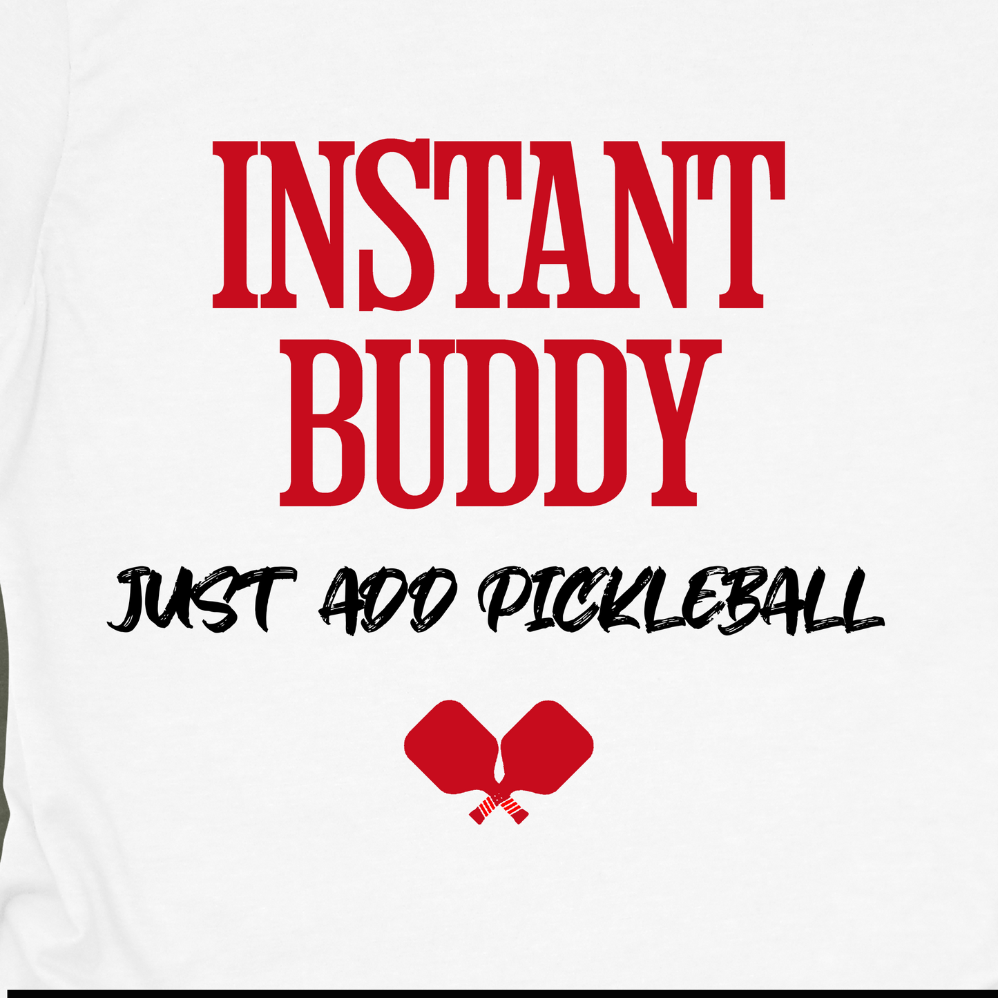 Instant Buddy Just Add Pickleball — Funny Pickleball T-Shirt