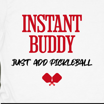 Instant Buddy Just Add Pickleball — Funny Pickleball T-Shirt